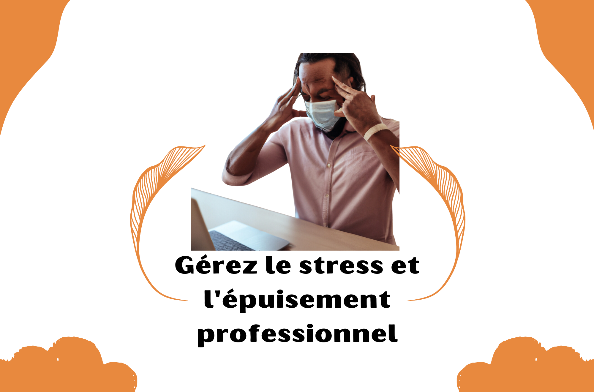 Gérez le stress et l'épuisement professionnel avec un professionnel